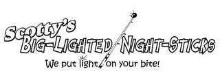SCOTTY'S BIG-LIGHTED NIGHT-STICKS WE PUT LIGHT ON YOUR BITE! logo