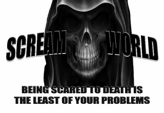 SCREAM WORLD BEING SCARED TO DEATH IS THE LEAST OF YOUR PROBLEMS logo