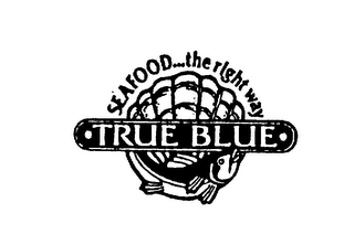 SEAFOOD...THE RIGHT WAY TRUE BLUE logo