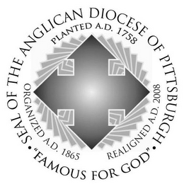 SEAL OF THE ANGLICAN DIOCESE OF PITTSBURGH "FAMOUS FOR GOD" PLANTED A.D. 1758 ORGANIZED A.D. 1865 REALIGNED A.D. 2008 logo