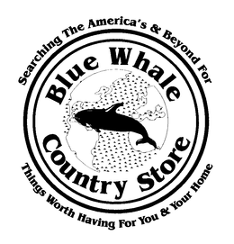 SEARCHING THE AMERICA'S & BEYOND FOR THINGS WORTH HAVING FOR YOU & YOUR HOME BLUE WHALE COUNTRY STORE logo