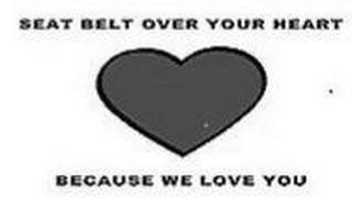 SEAT BELT OVER YOUR HEART BECAUSE WE LOVE YOU logo