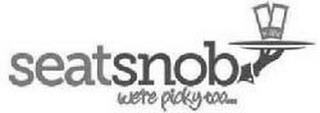 SEATSNOB WE'RE PICKY TOO...