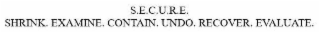 S.E.C.U.R.E. SHRINK. EXAMINE. CONTAIN. UNDO. RECOVER. EVALUATE. logo