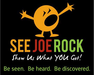 SEE JOE ROCK, SHOW US WHAT YOU GOT!, BE SEEN. BE HEARD. BE DISCOVERED. logo