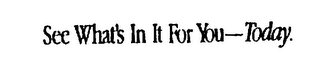 SEE WHAT'S IN IT FOR YOU - TODAY. logo