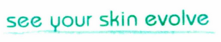 SEE YOUR SKIN EVOLVE