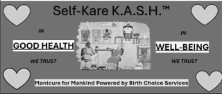 SELF-KARE K.A.S.H IN GOOD HEALTH WE TRUST IN WELL-BEING WE TRUST MANICURE FOR MANKIND POWERED BY BIRTH CHOICE SERVICES logo