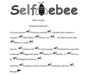 SELFIEBEE LABELS YOU RIGHT. CLOTHING THAT EMPOWERS COLOR ME SUCCESSFUL COLOUR ME SUCCESSFUL GRADUATED FROM TOLERANCE TO ACCEPTANCE FAITH BELIEVES SUCCESS STORY MY DREAMS BECOME REALITY BELIEVE IN YOURSELF I GOT THIS LABEL ME WELL A WORK IN PROGRESS GRADUATED FROM IMPOSSIBLE TO BELIEVABLE SKIPPED THE LADDER IDENTITY IDENTITY A+ THIS WAY UP THINKING BEYOND THE BOX LEADERSHIP LEADERSHIP IS ABOUT MOTIVATION LEADERSHIP STARTS HERE RENEGADE logo