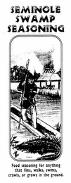 SEMINOLE SWAMP SEASONING FOOD SEASONING FOR ANYTHING THAT FLIES, WALKS, SWIMS, CRAWLS, OR GROWS IN THE GROUND. logo
