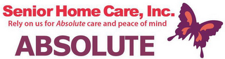 SENIOR HOME CARE, INC. RELY ON US FOR ABSOLUTE CARE AND PEACE OF MIND ABSOLUTE logo