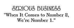 SERIOUS BUSINESS "WHEN IT COMES TO NUMBER 2, WE'RE NUMBER 1." logo