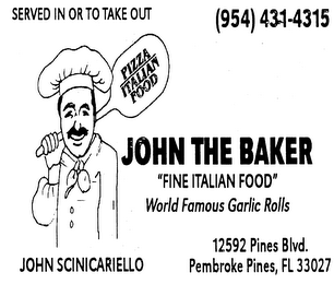 SERVED IN OR TO TAKE OUT PIZZA ITALIAN FOOD JOHN THE BAKER "FINE ITALIAN FOOD" WORLD FAMOUS GARLIC ROLLS JOHN SCINICARIELLO logo