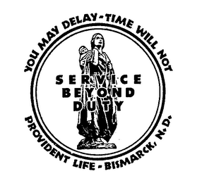 SERVICE BEYOND DUTY YOU MAY DELAY-TIME WILL NOT PROVIDENT LIFE BISMARCK, N.D. logo