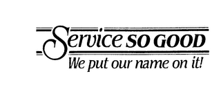 SERVICE SO GOOD WE PUT OUR NAME ON IT! logo