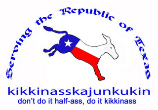 SERVING THE REPUBLIC OF TEXAS KIKKINASSKAJUNKUKIN DON'T DO IT HALF-ASS, DO IT KIKKINASS logo