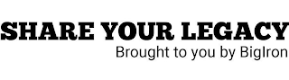 SHARE YOUR LEGACY BROUGHT TO YOU BY BIGIRON logo