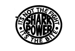 SHARK POWER IT'S NOT THE FIGHT IT'S THE BITE