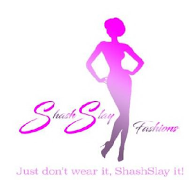 SHASHSLAY FASHIIONS JUST DON'T WEAR IT SHASHSLAY IT logo