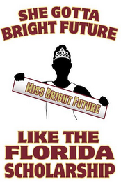 SHE GOTTA BRIGHT FUTURE LIKE THE FLORIDA SCHOLARSHIP MISS BRIGHT FUTURE logo