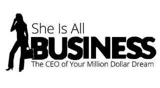 SHE IS ALL BUSINESS THE CEO OF YOUR MILLION DOLLAR DREAM logo