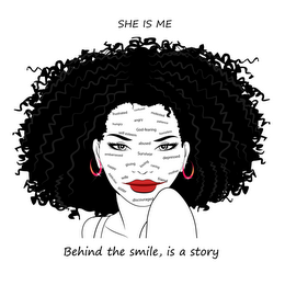 SHE IS ME. BEHIND THE SMILE IS A STORY GOD FEARING SELF-ESTEEM OVERWHELMED LOVING CARING HUNGRY MOLESTED ABUSED DEPRESSED DISCOURAGED MOTHER SISTER BATTERED OVERWHELMED WIFE FRUSTRATED ANGRY HAPPY logo