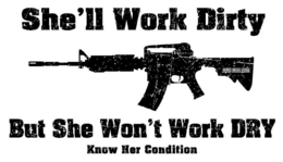 SHE'LL WORK DIRTY BUT SHE WON'T WORK DRY KNOW HER CONDITION logo