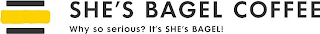 SHE'S BAGEL COFFEE WHY SO SERIOUS? IT'S SHE'S BAGEL! logo