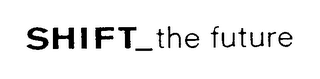 SHIFT_THE FUTURE