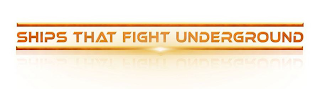 SHIPS THAT FIGHT UNDERGROUND logo
