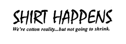 SHIRT HAPPENS WE'RE COTTON REALITY...BUT NOT GOING TO SHRINK logo
