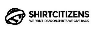 SHIRTCITIZENS WE PRINT IDEAS ON SHIRTS.WE GIVE BACK. logo
