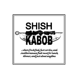 SHISH KABOB ...WHERE FRESH FOOD, FAST SERVICE, AND MEDITERRANEAN FLAIR MEET FOR LUNCH, DINNER, AND JUST ABOUT ANYTIME logo
