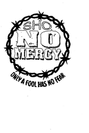 SHO NO MERCY ONLY A FOOL HAS NO FEAR logo
