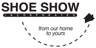 SHOE SHOW INCORPORATED FROM OUR HOME TO YOURS logo