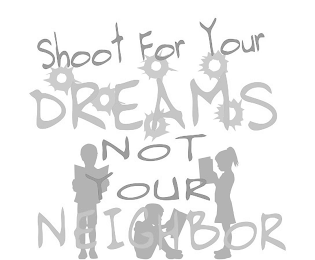 SHOOT FOR YOUR DREAMS NOT YOUR NEIGHBOR logo
