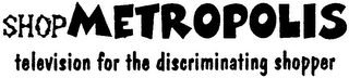 SHOP METROPOLIS TELEVISION FOR THE DISCRIMINATING SHOPPER logo