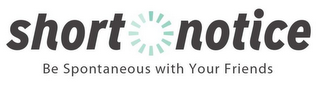 SHORT NOTICE BE SPONTANEOUS WITH YOUR FRIENDS logo