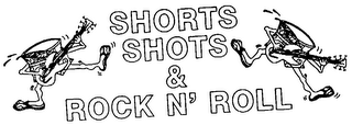 SHORTS SHOTS & ROCK N' ROLL