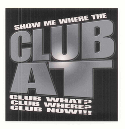 SHOW ME WHERE THE CLUB AT CLUB WHAT? CLUB WHERE? CLUB NOW!!! logo