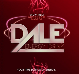 SHOW THEM WHAT YOU ARE MADE OF. DALE ENERGY DRINK YOUR TRUE SOURCE OF ENERGY. logo