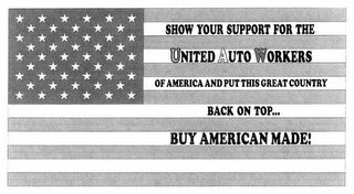 SHOW YOUR SUPPORT FOR THE UNITED AUTO WORKERS OF AMERICA AND PUT THIS GREAT COUNTRY BACK ON TOP... BUY AMERICAN MADE! logo