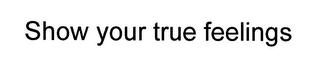 SHOW YOUR TRUE FEELINGS logo