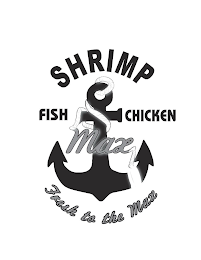 SHRIMP MAX FISH CHICKEN FRESH TO THE MAX