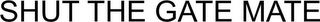 SHUT THE GATE MATE logo