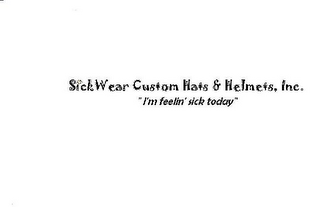 SICKWEAR CUSTOM HATS & HELMETS, INC. "I'M FEELIN' SICK TODAY" logo