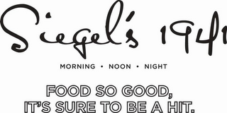 SIEGEL'S 1941 MORNING · NOON · NIGHT FOOD SO GOOD, IT'S SURE TO BE A HIT. logo