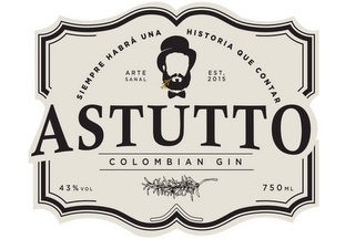 SIEMPRE HABRA UNA HISTORIA QUE CONTAR ARTE SANAL EST. 2015 ASTUTTO COLOMBIAN GIN logo