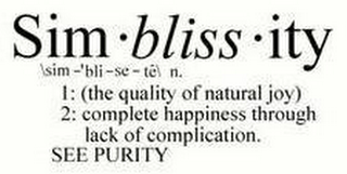 SIM·BLISS·ITY \SIM-'BLI-SE-TE\ N.  1: (THE QUALITY OF NATURAL JOY) 2: COMPLETE HAPPINESS THROUGH LACK OF COMPLICATION. SEE PURITY logo