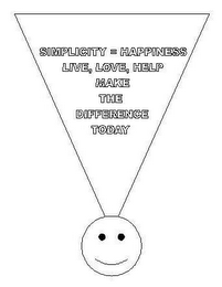 SIMPLICITY = HAPPINESS LIVE, LOVE, HELP MAKE THE DIFFERENCE TODAY logo
